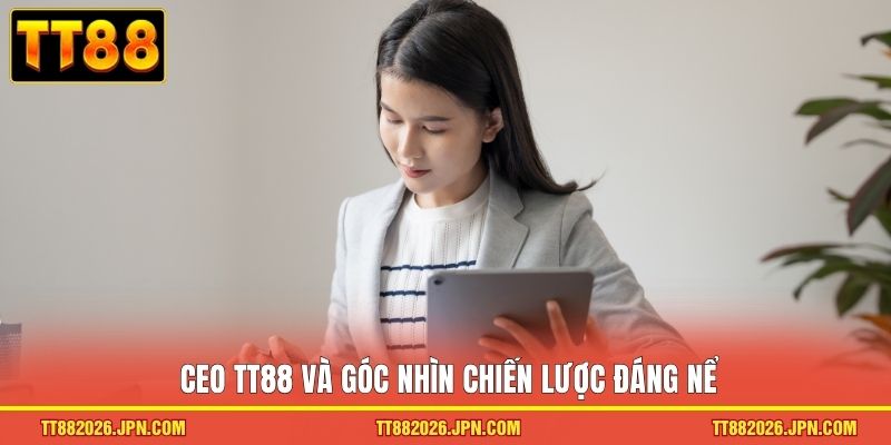 CEO TT88 và góc nhìn chiến lược đáng nể